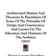 Architectural Maxims And Theorems In Elucidation Of Some Of The Principles Of Design And Construction