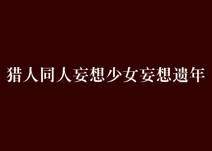 獵人同人妄想少女妄想遺年