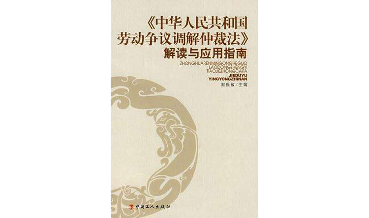 <中華人民共和國勞動爭議調解仲裁法>解讀與套用指南
