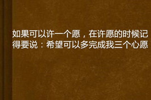 如果可以許一個願，在許願的時候記得要說：希望可以多完成我三個心愿