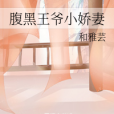 腹黑王爺小嬌妻(和雅芸創作的網路小說)