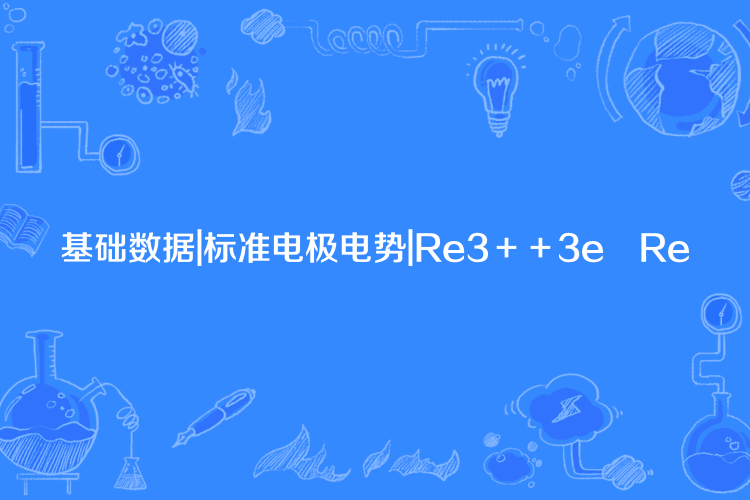 基礎數據|標準電極電勢|Re3++3e⇌Re