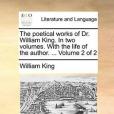 The Poetical Works of Dr. William King. in Two Volumes. with the Life of the Author. ... Volume 2 of 2