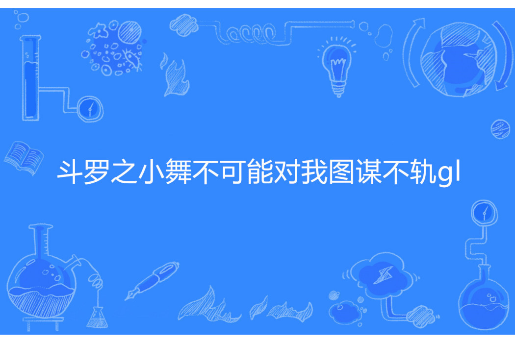 斗羅之小舞不可能對我圖謀不軌gl