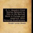 D. L. Moody\x27s Child Stories Related by Him in His Revival Work in Europe and America