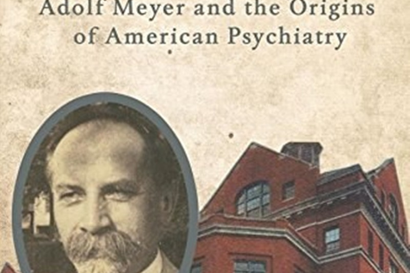 Pathologist of the Mind: Adolf Meyer and the Origins of American Psychiatry