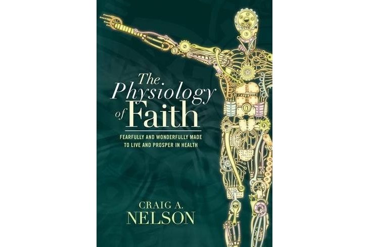 The Physiology of Faith: Fearfully and Wonderfully Made to Live and Prosper in Health