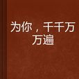 為你，千千萬萬遍(網路小說)