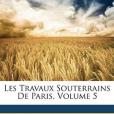 Les Travaux Souterrains de Paris, Volume 5