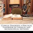 Clinical Diagnosis; A Practical Handbook of Chemical and Microscopical Methods