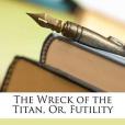 The Wreck of the Titan, Or, Futility