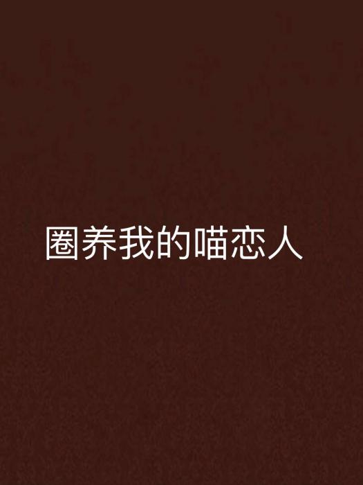 圈養我的喵戀人(b12272232創作的網路小說)