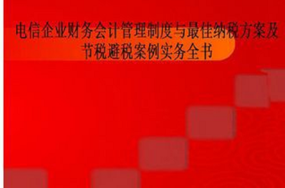 最新電信企業內部會計控制與稅收優惠政策及納稅籌劃實務全書