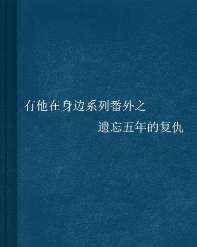 有他在身邊系列番外之遺忘五年的復仇