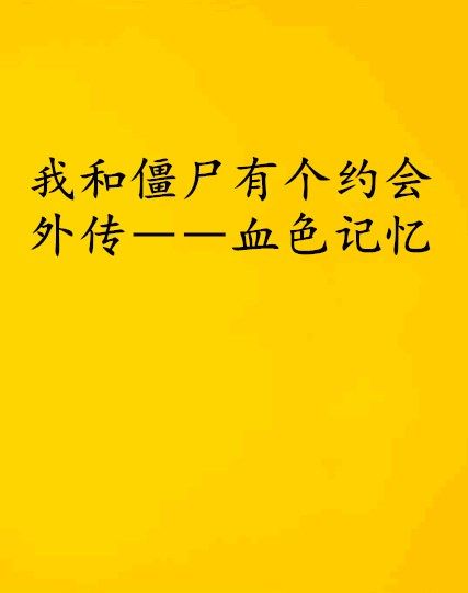 我和殭屍有個約會外傳――血色記憶(我和殭屍有個約會外傳——血色記憶)