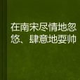 在南宋盡情地忽悠、肆意地耍帥