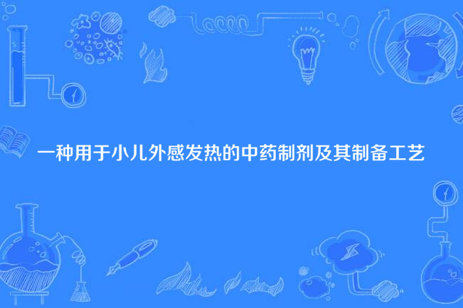 一種用於小兒外感發熱的中藥製劑及其製備工藝