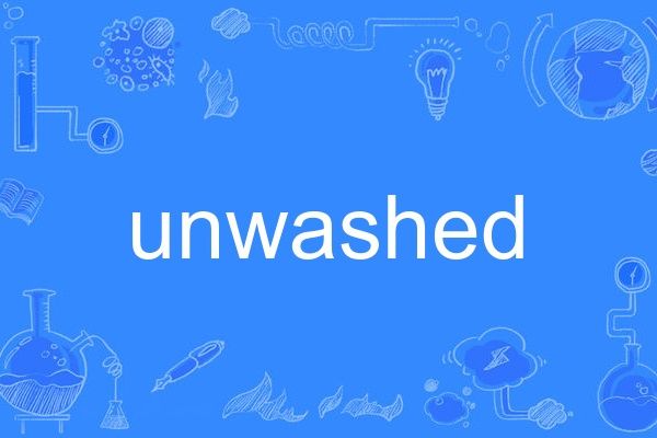 unwashed