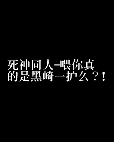 死神同人-餵你真的是黑崎一護么？!