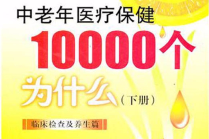 中老年醫療保健10000個為什麼（下冊）：臨床檢查及養生篇