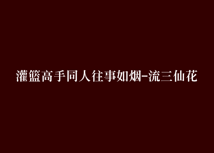 灌籃高手同人往事如煙-流三仙花