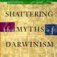 Shattering the Myths of Darwinism