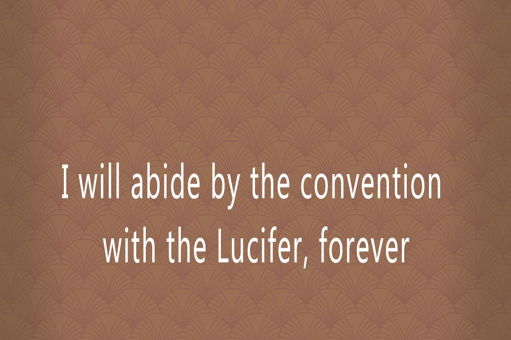 I will abide by the convention with the Lucifer, forever