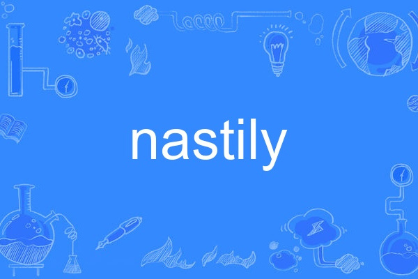 nastily