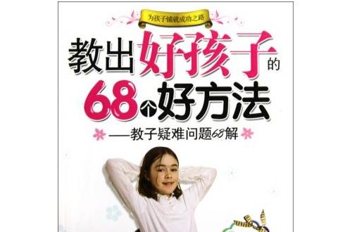 教出好孩子的68個好方法(教出好孩子的68個好方法：教子疑難問題68解)