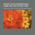 Report on Extraterritorial Crime and the Cutting Case(Cutting, A. K.; State, United States Dept of;著圖書)