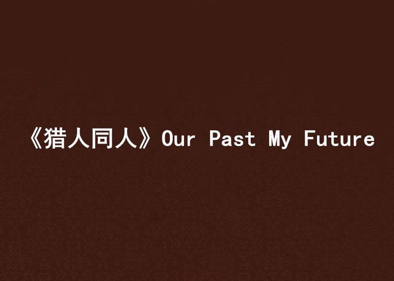 《獵人同人》Our Past My Future