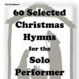 60 Selected Christmas Hymns for the Solo Performer-alto Sax Version