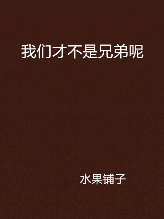 我們才不是兄弟呢(水果鋪子創作的網路小說)