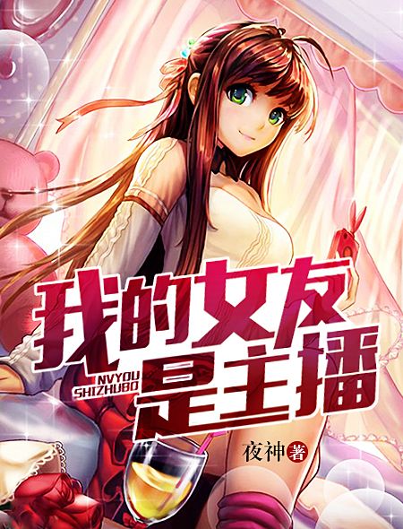 我的女友是主播(火星小說網小說作品)