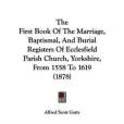 The First Book of the Marriage, Baptismal, and Burial Registers of Ecclesfield Parish Church, Yorkshire, from 1558 to 1619