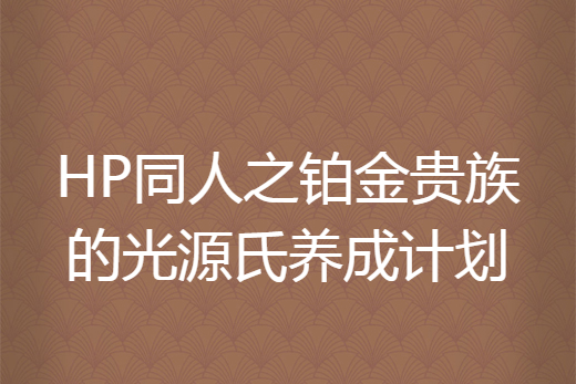 HP同人之鉑金貴族的光源氏養成計畫