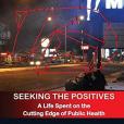 Seeking the Positives: A Life Spent on the Cutting Edge of Public Health