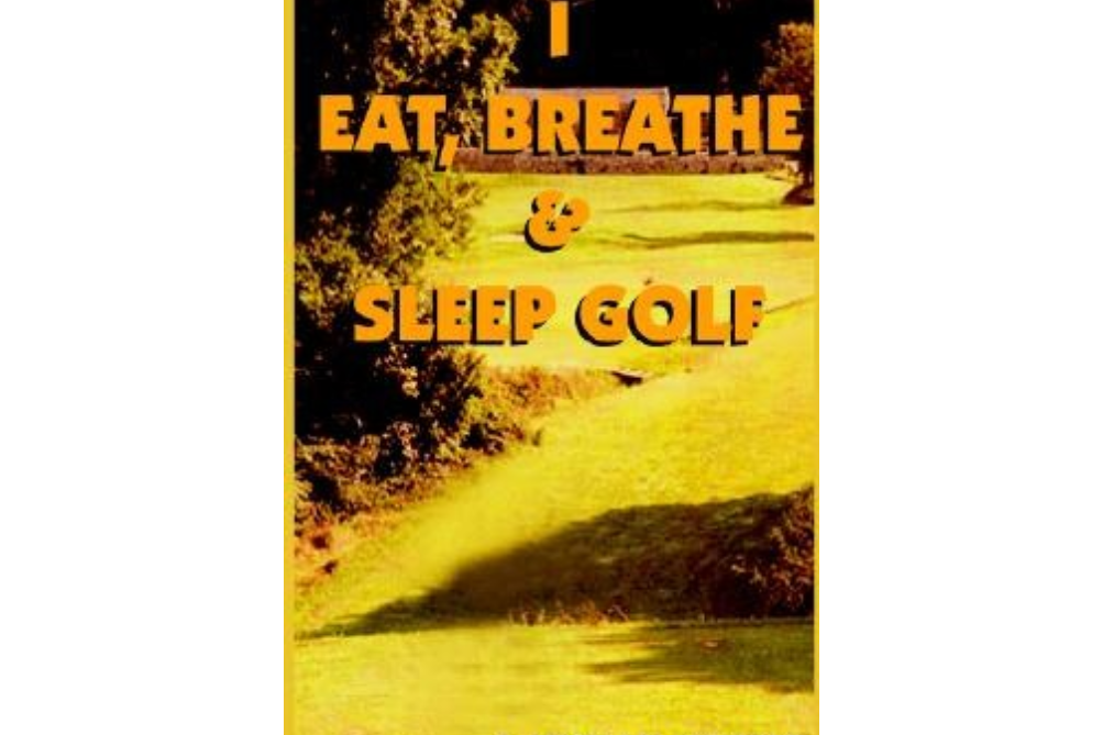 I Eat, Breathe & Sleep Golf