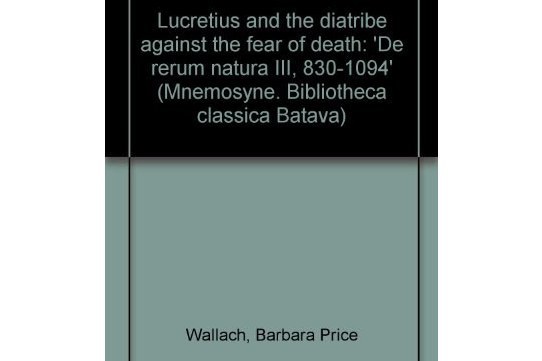 Lucretius and the Diatribe against the fear of death