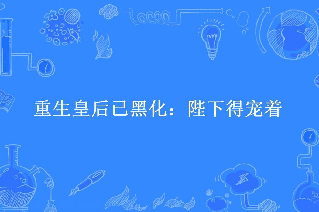 重生皇后已黑化：陛下得寵著