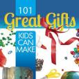 101 Great Gifts Kids Can Make