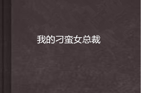 我的刁蠻女總裁(梅三賤創作的網路小說)