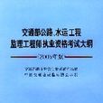 交通部公路、水運工程監理工程師執業資格考試大綱（2005年版）