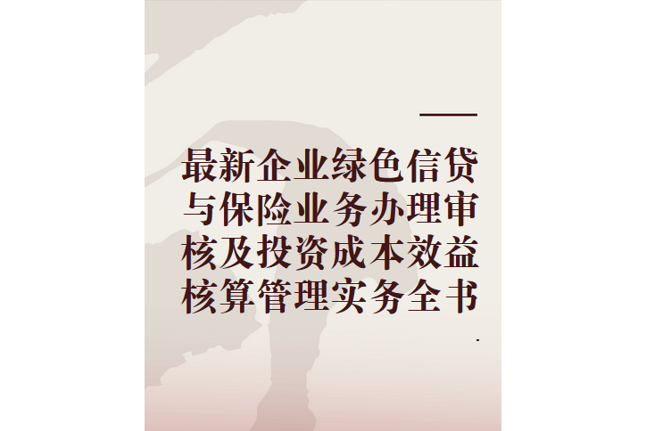 最新企業綠色信貸與保險業務辦理審核及投資成本效益核算管理實務全書