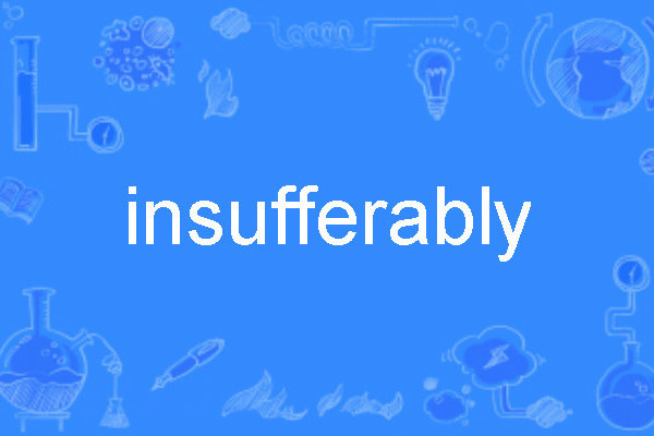 insufferably