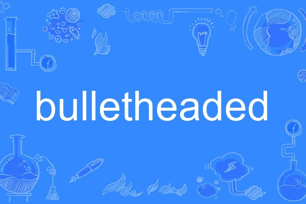 bulletheaded