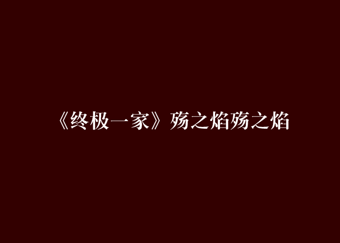 《終極一家》殤之焰殤之焰