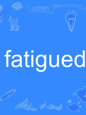 fatigued