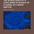 The Adventures of a Gentleman in Search of a Horse, by Cavent Emptor