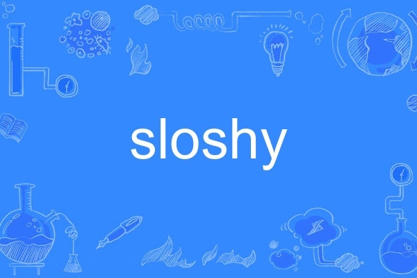 sloshy